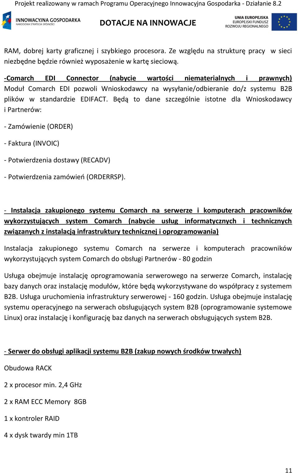 Będą to dane szczególnie istotne dla Wnioskodawcy i Partnerów: - Zamówienie (ORDER) - Faktura (INVOIC) - Potwierdzenia dostawy (RECADV) - Potwierdzenia zamówień (ORDERRSP).