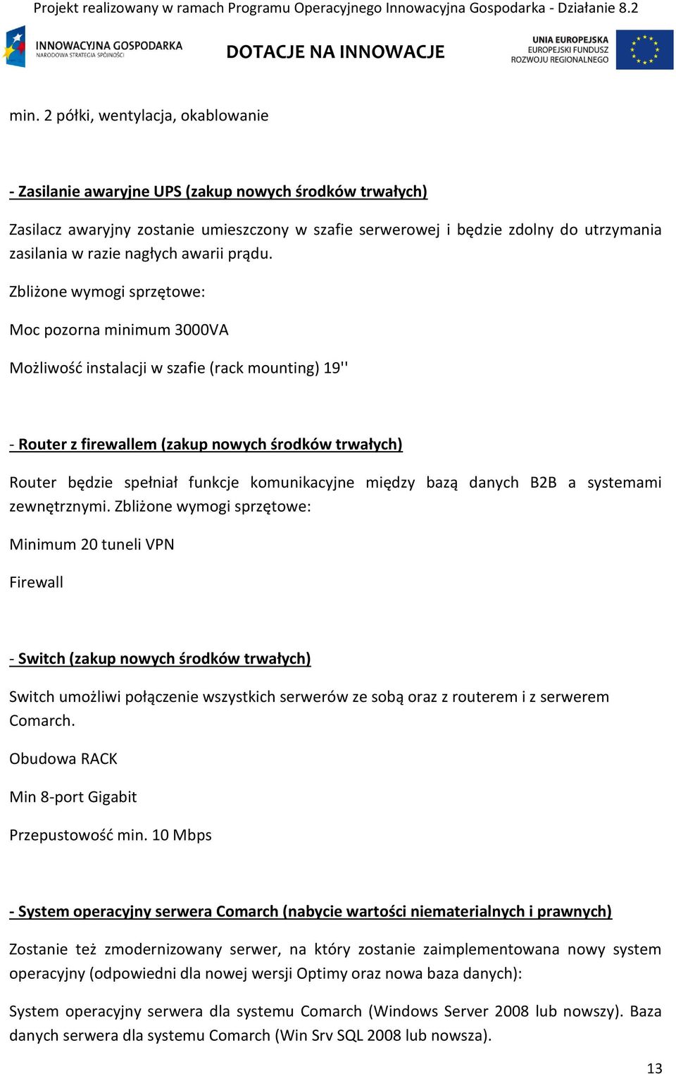 Zbliżone wymogi sprzętowe: Moc pozorna minimum 3000VA Możliwość instalacji w szafie (rack mounting) 19'' - Router z firewallem (zakup nowych środków trwałych) Router będzie spełniał funkcje