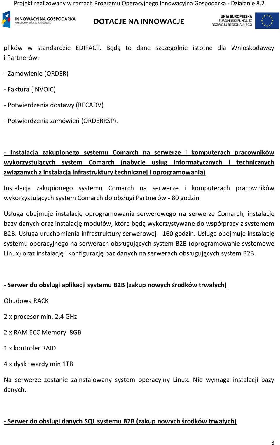 - Instalacja zakupionego systemu Comarch na serwerze i komputerach pracowników wykorzystujących system Comarch (nabycie usług informatycznych i technicznych związanych z instalacją infrastruktury