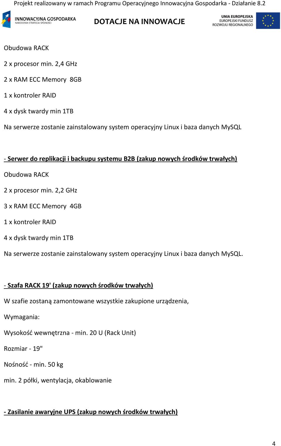 systemu B2B (zakup nowych środków trwałych)  2,2 GHz 3 x RAM ECC Memory 4GB 1 x kontroler RAID 4 x dysk twardy min 1TB Na serwerze zostanie zainstalowany system operacyjny Linux i baza