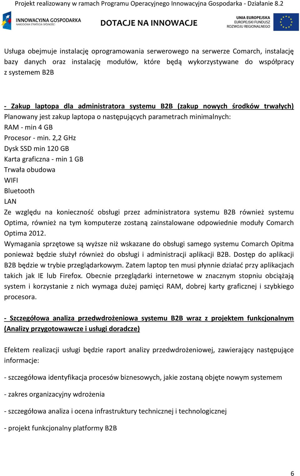 2,2 GHz Dysk SSD min 120 GB Karta graficzna - min 1 GB Trwała obudowa WIFI Bluetooth LAN Ze względu na konieczność obsługi przez administratora systemu B2B również systemu Optima, również na tym