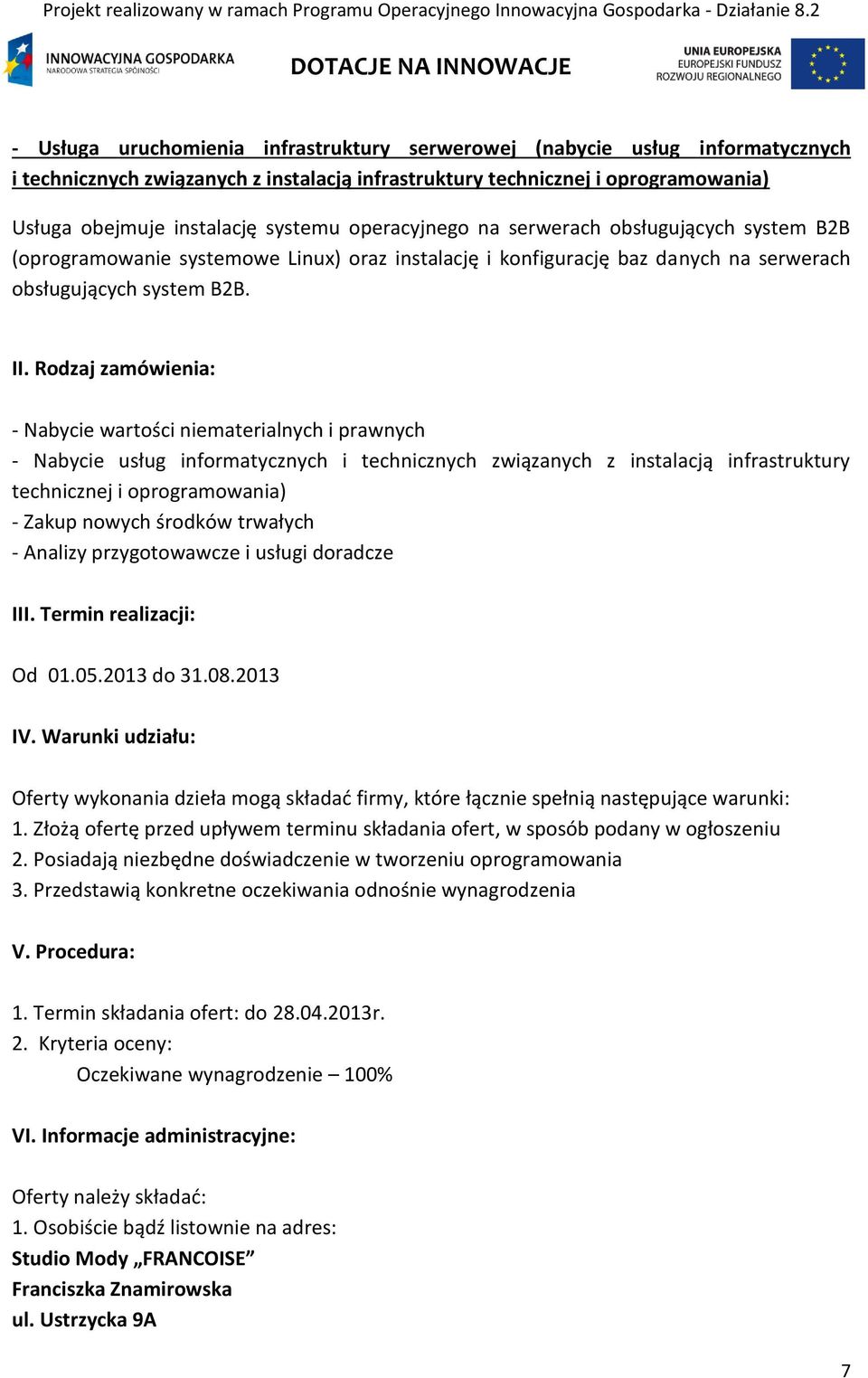 Rodzaj zamówienia: - Nabycie wartości niematerialnych i prawnych - Nabycie usług informatycznych i technicznych związanych z instalacją infrastruktury technicznej i oprogramowania) - Zakup nowych