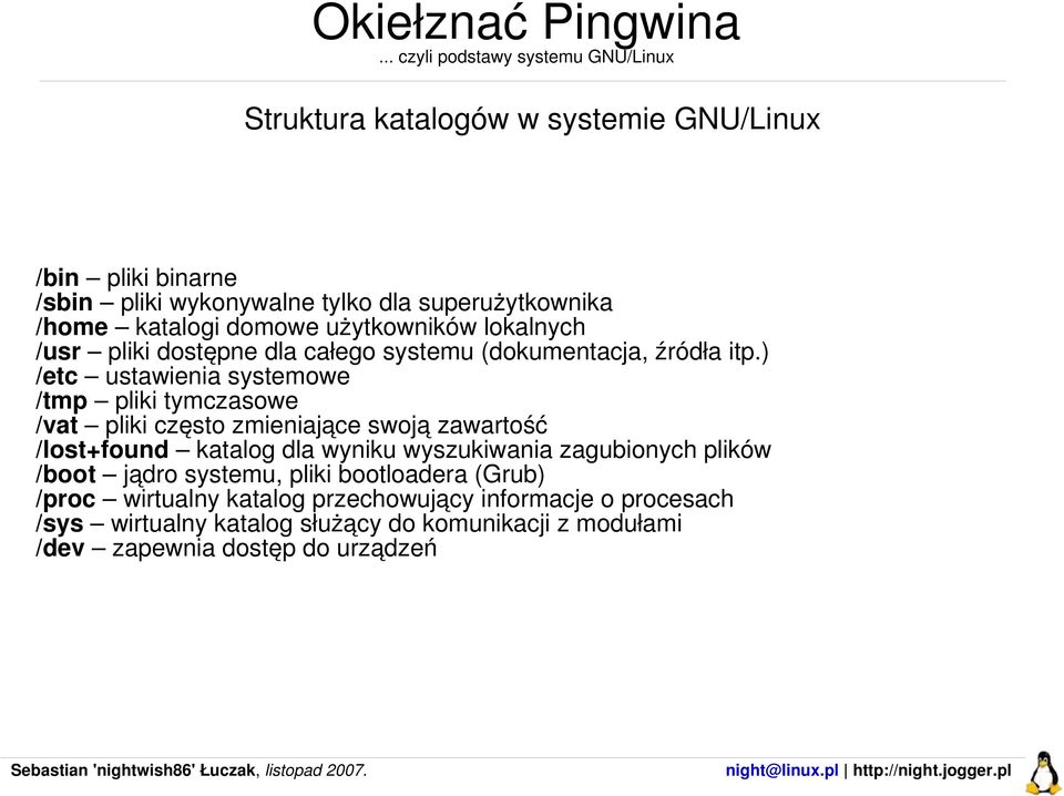 ) /etc ustawienia systemowe /tmp pliki tymczasowe /vat pliki często zmieniające swoją zawartość /lost+found katalog dla wyniku wyszukiwania