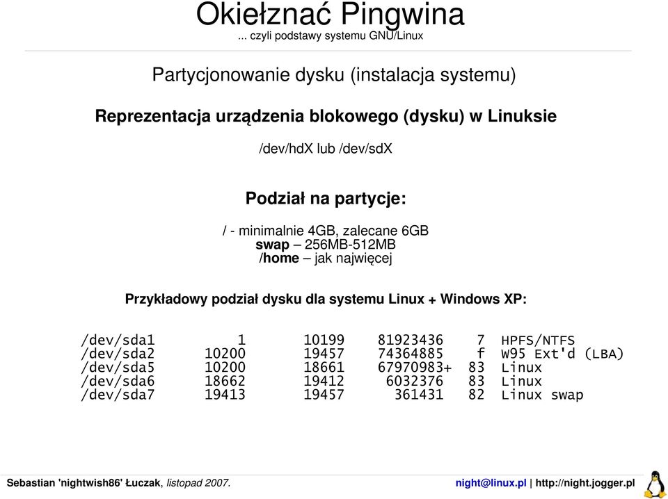 dla systemu Linux + Windows XP: /dev/sda1 1 10199 81923436 7 HPFS/NTFS /dev/sda2 10200 19457 74364885 f W95 Ext'd (LBA)