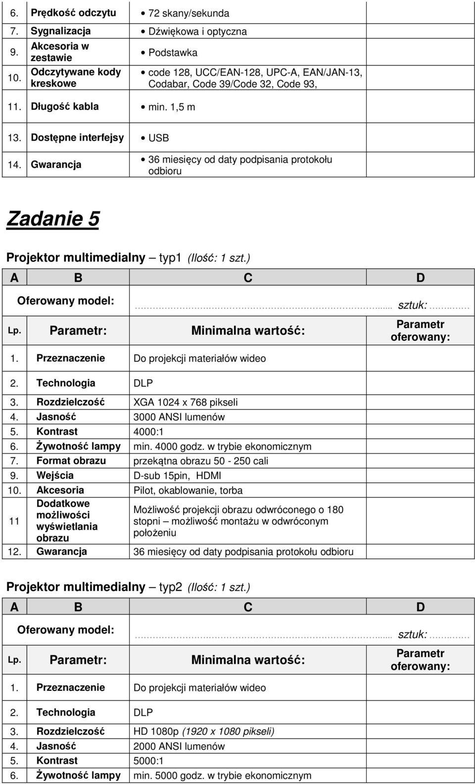Gwarancja 36 miesięcy od daty podpisania protokołu odbioru Zadanie 5 Projektor multimedialny typ1 (Ilość: 1 szt.) Lp. : Minimalna wartość: 1. Przeznaczenie Do projekcji materiałów wideo 2.