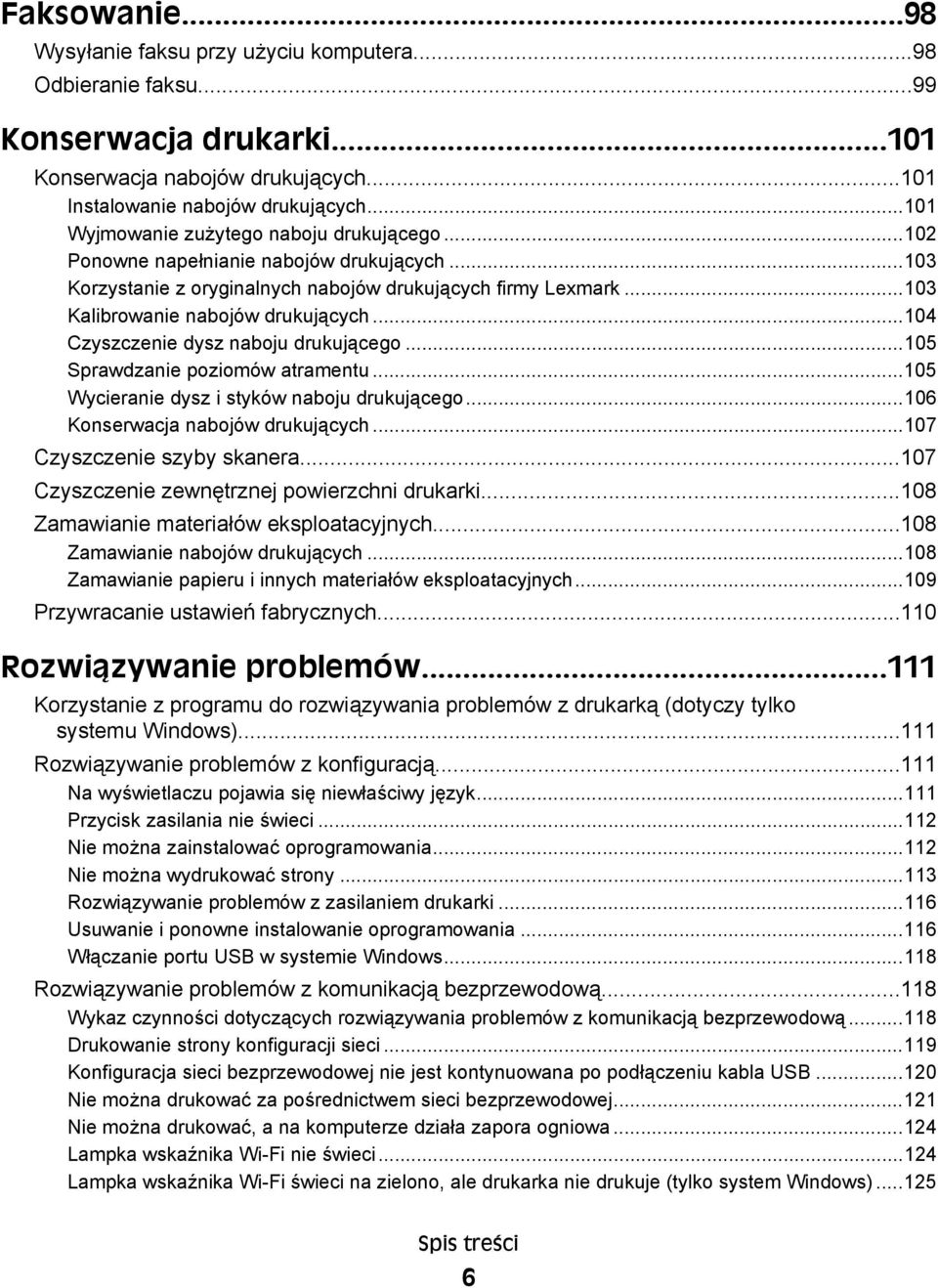 ..104 Czyszczenie dysz naboju drukującego...105 Sprawdzanie poziomów atramentu...105 Wycieranie dysz i styków naboju drukującego...106 Konserwacja nabojów drukujących...107 Czyszczenie szyby skanera.