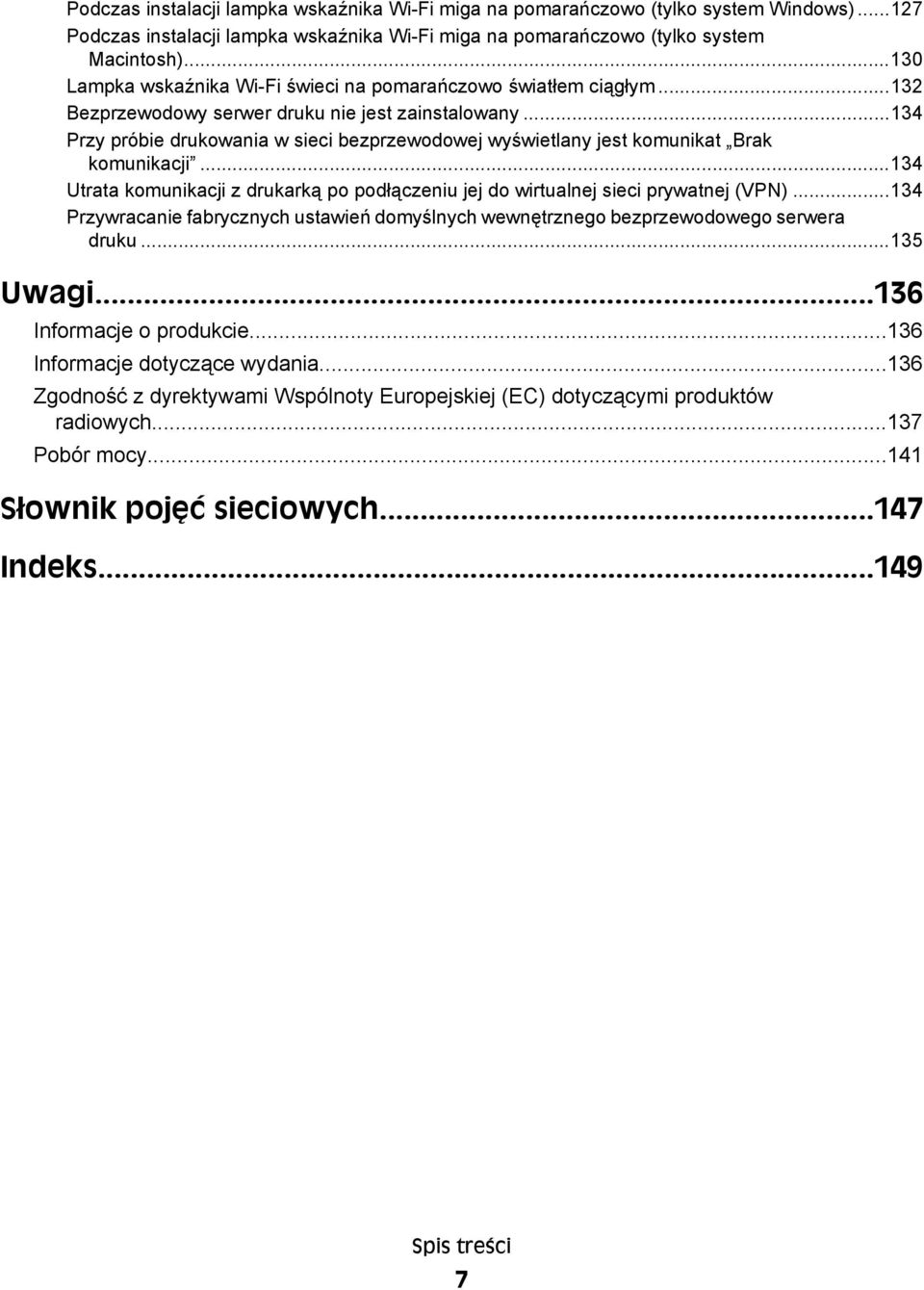 ..134 Przy próbie drukowania w sieci bezprzewodowej wyświetlany jest komunikat Brak komunikacji...134 Utrata komunikacji z drukarką po podłączeniu jej do wirtualnej sieci prywatnej (VPN).