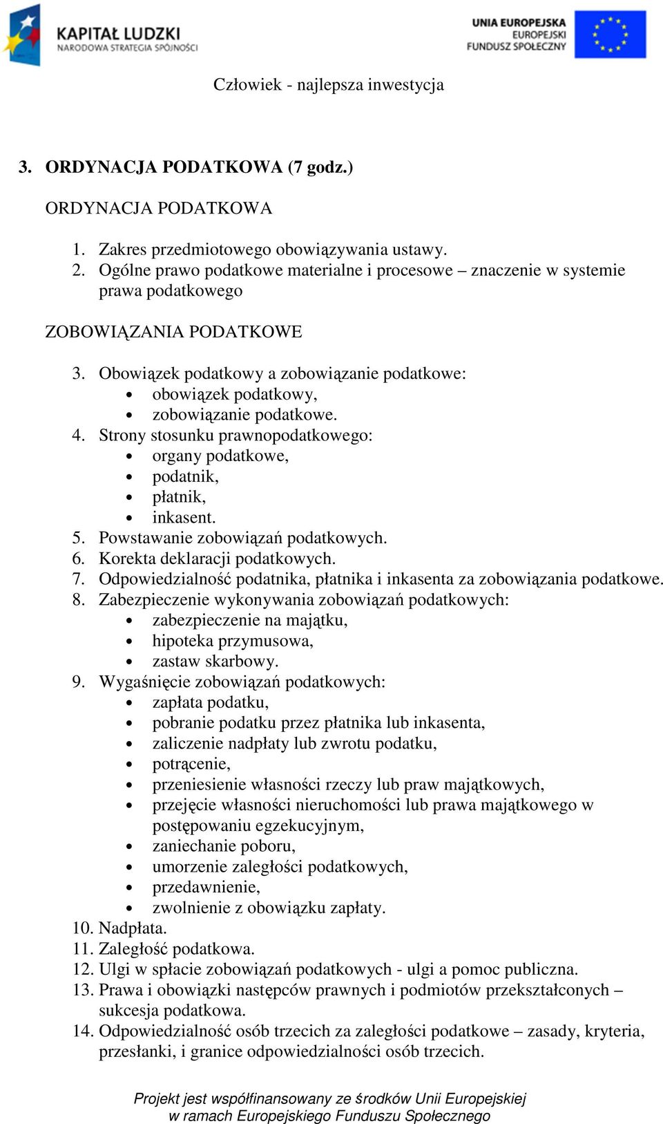 Obowiązek podatkowy a zobowiązanie podatkowe: obowiązek podatkowy, zobowiązanie podatkowe. 4. Strony stosunku prawnopodatkowego: organy podatkowe, podatnik, płatnik, inkasent. 5.