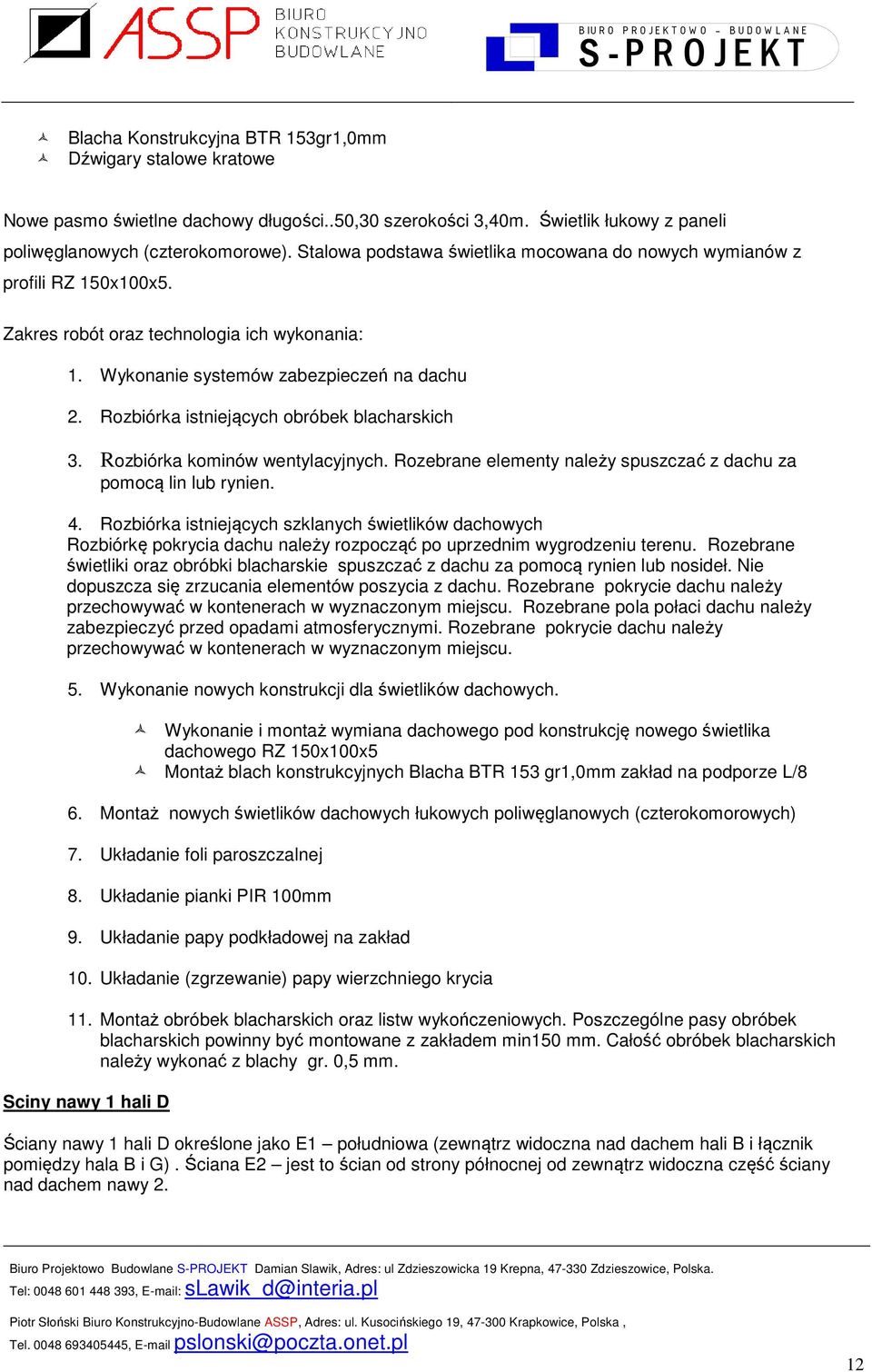 Rozbiórka istniejących obróbek blacharskich 3. Rozbiórka kominów wentylacyjnych. Rozebrane elementy należy spuszczać z dachu za pomocą lin lub rynien. 4.