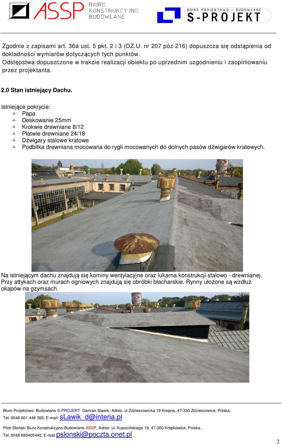 Istniejące pokrycie: Papa Deskowanie 25mm Krokwie drewniane 8/12 Płatwie drewniane 24/18 Dźwigary stalowe kratowe Podbitka drewniana mocowana do rygli mocowanych do dolnych pasów dźwigarów kratowych.