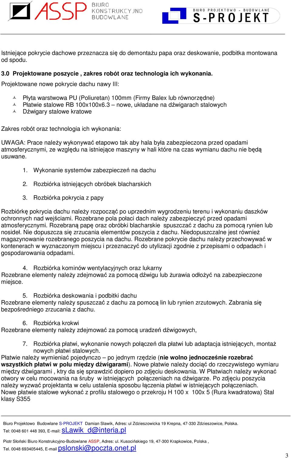 3 nowe, układane na dźwigarach stalowych Dźwigary stalowe kratowe Zakres robót oraz technologia ich wykonania: UWAGA: Prace należy wykonywać etapowo tak aby hala była zabezpieczona przed opadami