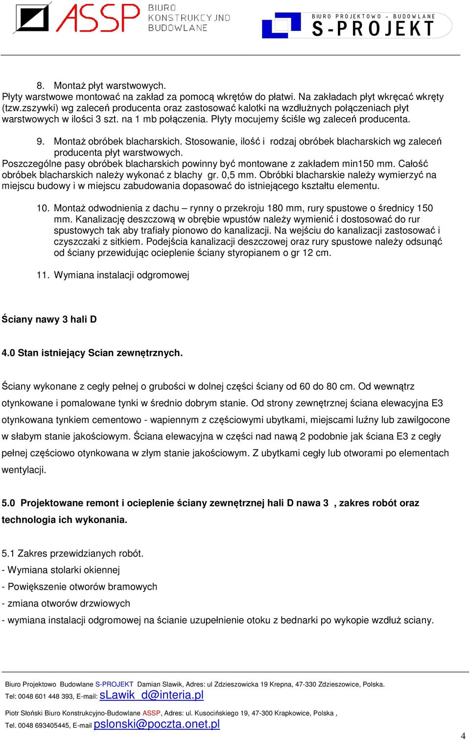Montaż obróbek blacharskich. Stosowanie, ilość i rodzaj obróbek blacharskich wg zaleceń producenta płyt warstwowych. Poszczególne pasy obróbek blacharskich powinny być montowane z zakładem min150 mm.