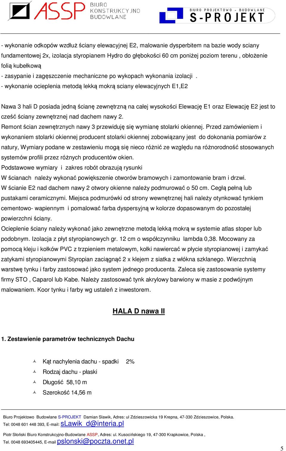 - wykonanie ocieplenia metodą lekką mokrą sciany elewacyjnych E1,E2 Nawa 3 hali D posiada jedną ścianę zewnętrzną na całej wysokości Elewację E1 oraz Elewację E2 jest to cześć ściany zewnętrznej nad