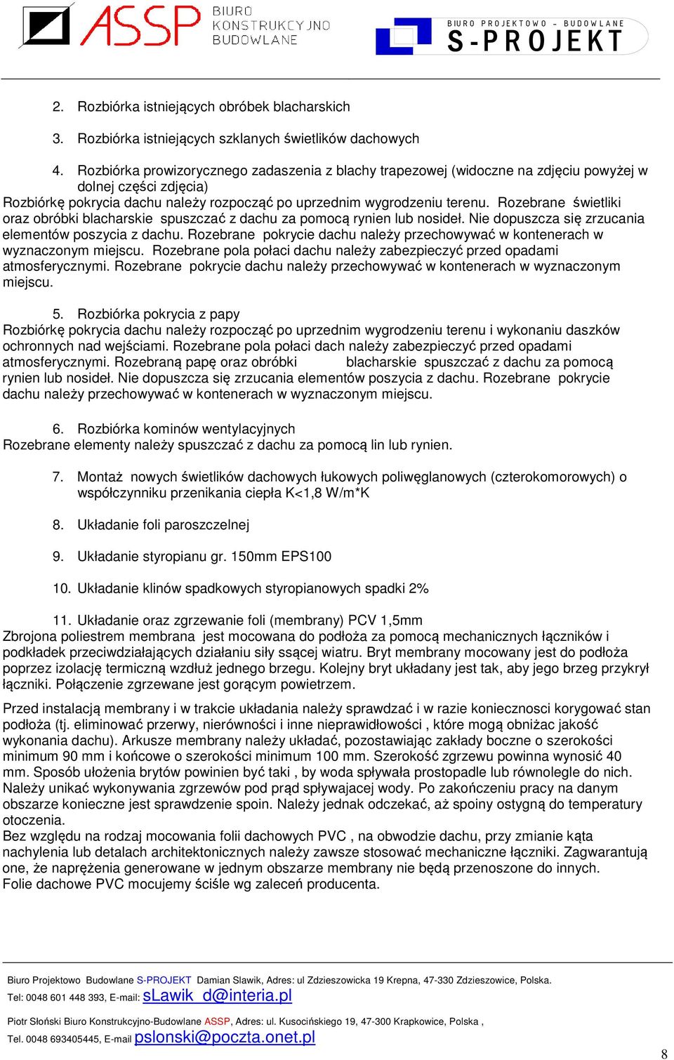 Rozebrane świetliki oraz obróbki blacharskie spuszczać z dachu za pomocą rynien lub nosideł. Nie dopuszcza się zrzucania elementów poszycia z dachu.