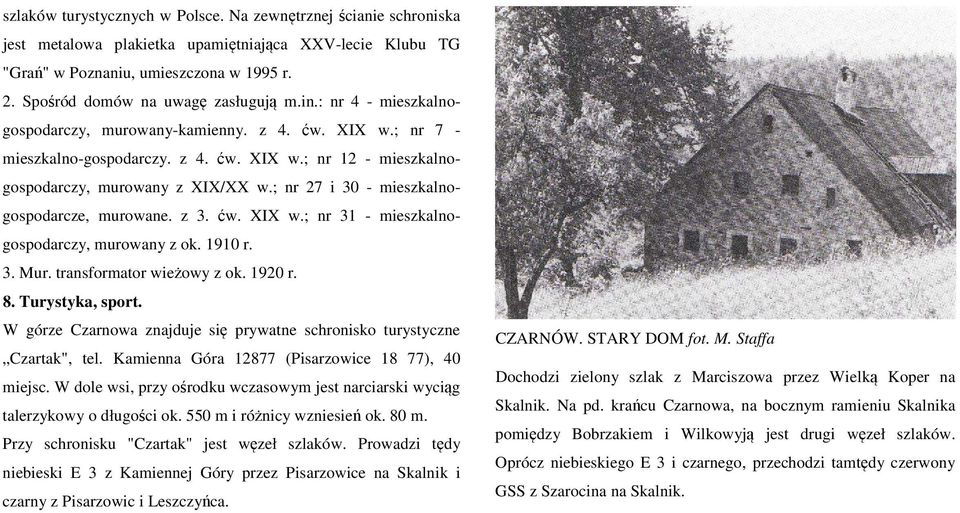 ; nr 27 i 30 - mieszkalnogospodarcze, murowane. z 3. ćw. XIX w.; nr 31 - mieszkalnogospodarczy, murowany z ok. 1910 r. 3. Mur. transformator wieżowy z ok. 1920 r. 8. Turystyka, sport.