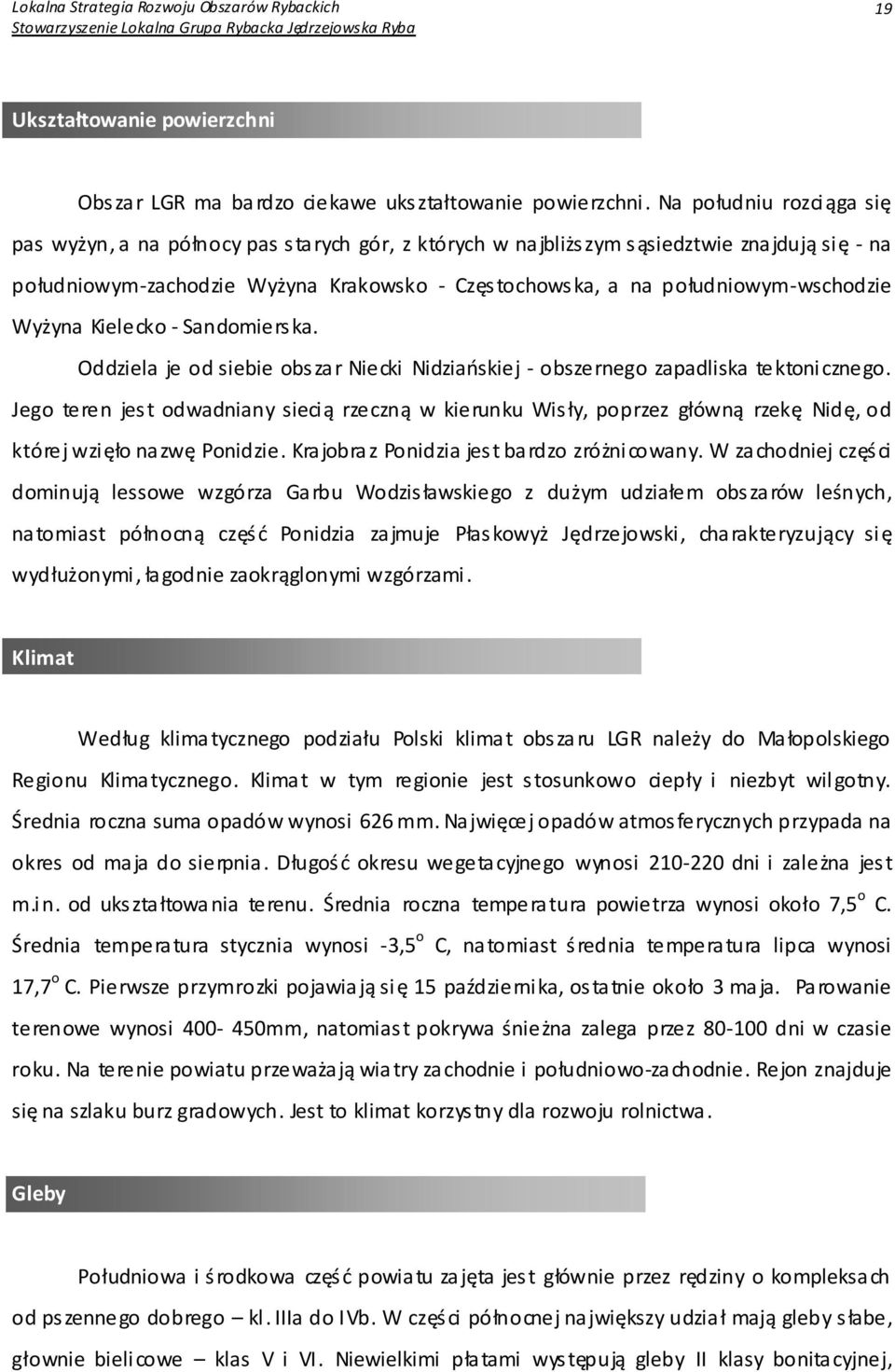 południowym-wschodzie Wyżyna Kielecko - Sandomierska. Oddziela je od siebie obszar Niecki Nidziańskiej - obszernego zapadliska tektonicznego.