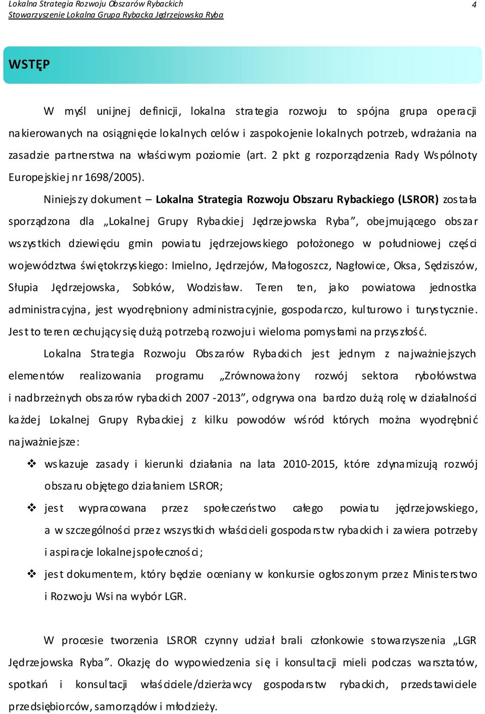 Niniejszy dokument Lokalna Strategia Rozwoju Obszaru Rybackiego (LSROR) została sporządzona dla Lokalnej Grupy Rybackiej Jędrzejowska Ryba, obejmującego obszar wszystkich dziewięciu gmin powiatu