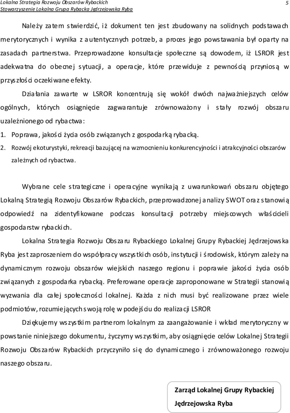 Działania zawarte w LSROR koncentrują się wokół dwóch najważniejszych celów ogólnych, których osiągnięcie zagwarantuje zrównoważony i stały rozwój obszaru uzależnionego od rybactwa: 1.