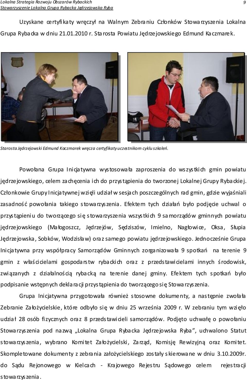 Powołana Grupa Inicjatywna wystosowała zaproszenia do wszystkich gmin powiatu jędrzejowskiego, celem zachęcenia ich do przystąpienia do tworzonej Lokalnej Grupy Rybackiej.