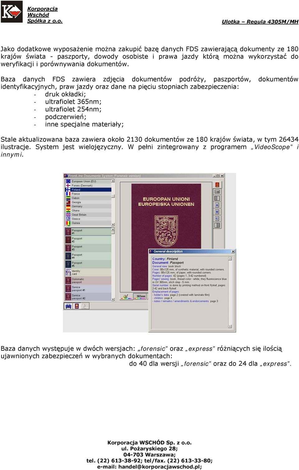 Baza danych FDS zawiera zdjęcia dokumentów podróży, paszportów, dokumentów identyfikacyjnych, praw jazdy oraz dane na pięciu stopniach zabezpieczenia: - druk okładki; - ultrafiolet 365nm; -