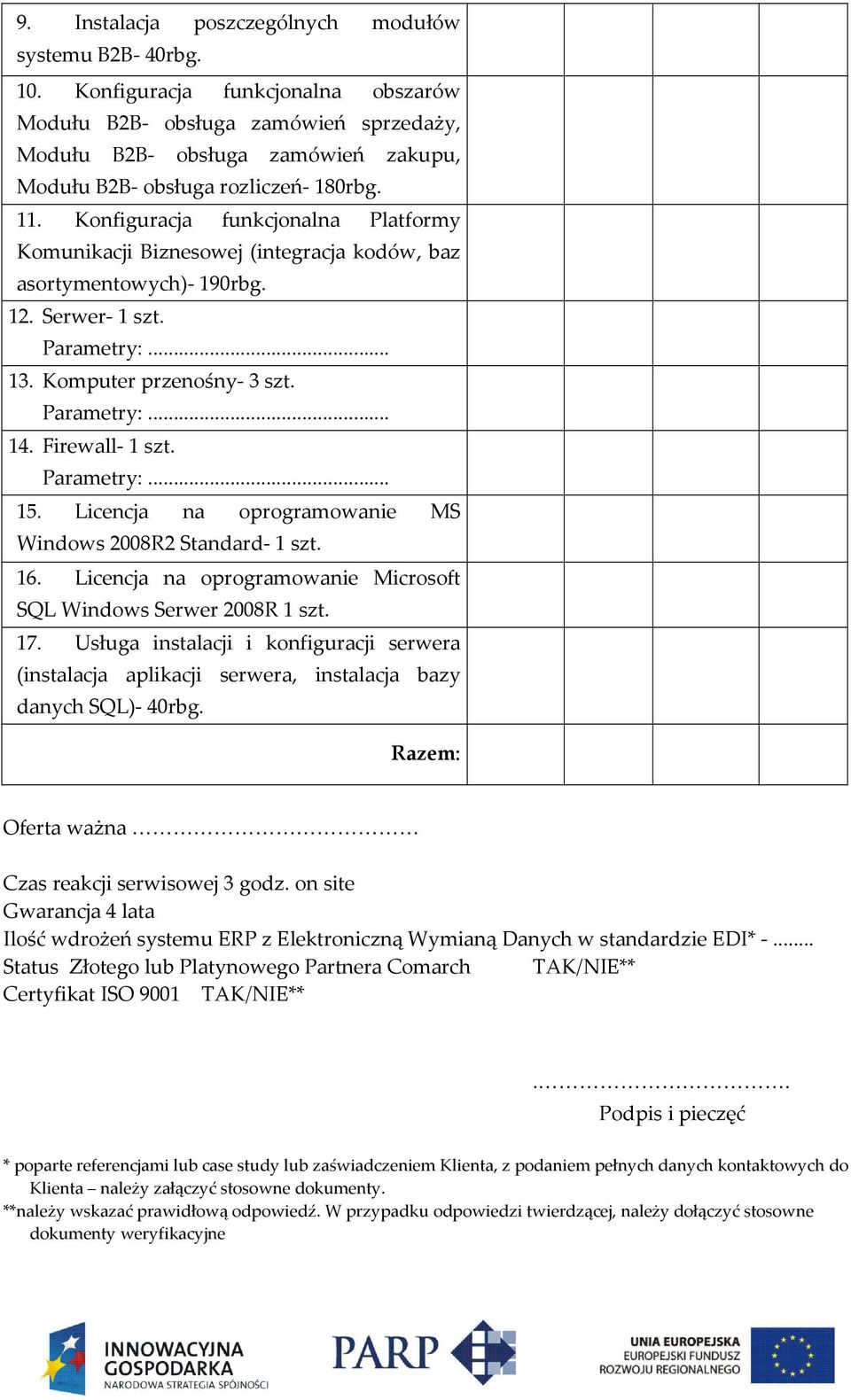 Konfiguracja funkcjonalna Platformy Komunikacji Biznesowej (integracja kodów, baz asortymentowych)- 190rbg. 12. Serwer- 1 szt. Parametry:... 13. Komputer przenośny- 3 szt. Parametry:... 14.