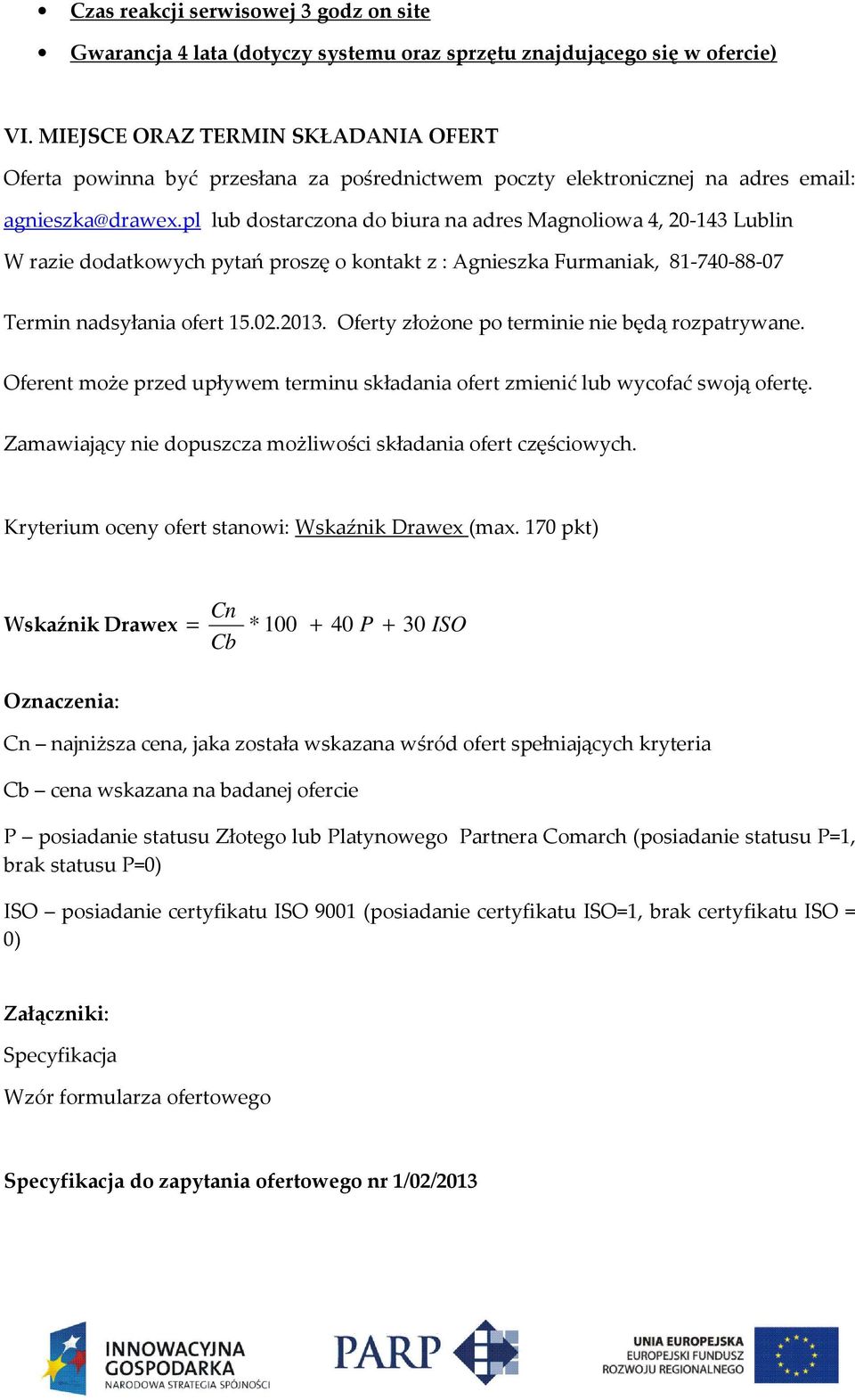 pl lub dostarczona do biura na adres Magnoliowa 4, 20-143 Lublin W razie dodatkowych pytań proszę o kontakt z : Agnieszka Furmaniak, 81-740-88-07 Termin nadsyłania ofert 15.02.2013.