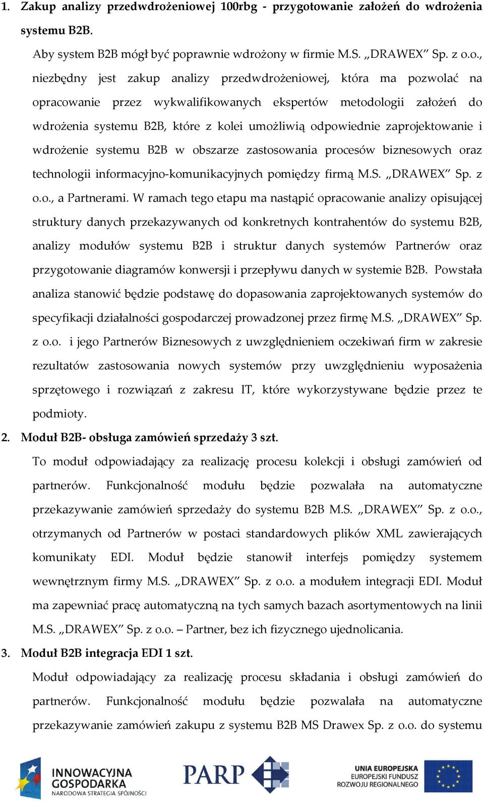 pozwolać na opracowanie przez wykwalifikowanych ekspertów metodologii założeń do wdrożenia systemu B2B, które z kolei umożliwią odpowiednie zaprojektowanie i wdrożenie systemu B2B w obszarze