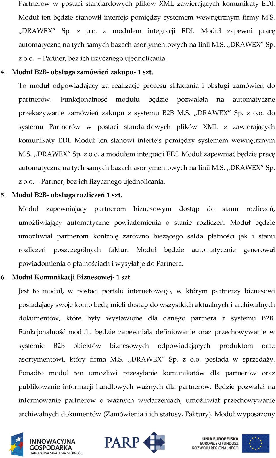 To moduł odpowiadający za realizację procesu składania i obsługi zamówień do partnerów. Funkcjonalność modułu będzie pozwalała na automatyczne przekazywanie zamówień zakupu z systemu B2B M.S.