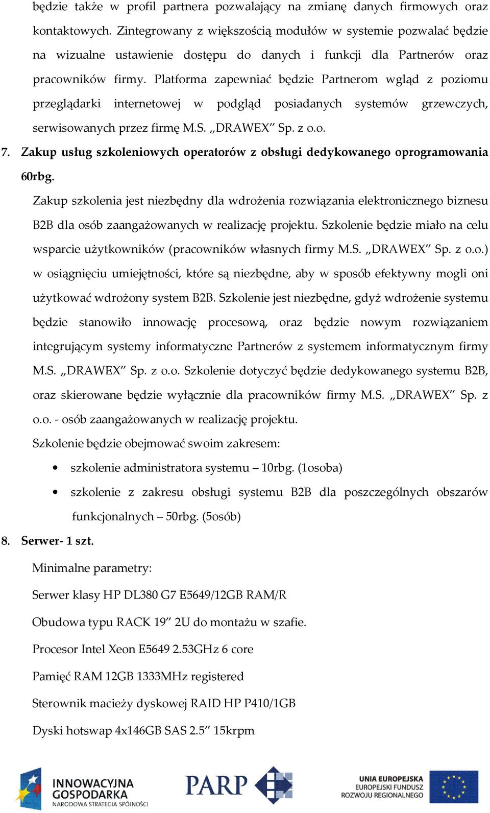 Platforma zapewniać będzie Partnerom wgląd z poziomu przeglądarki internetowej w podgląd posiadanych systemów grzewczych, serwisowanych przez firmę M.S. DRAWEX Sp. z o.o. 7.