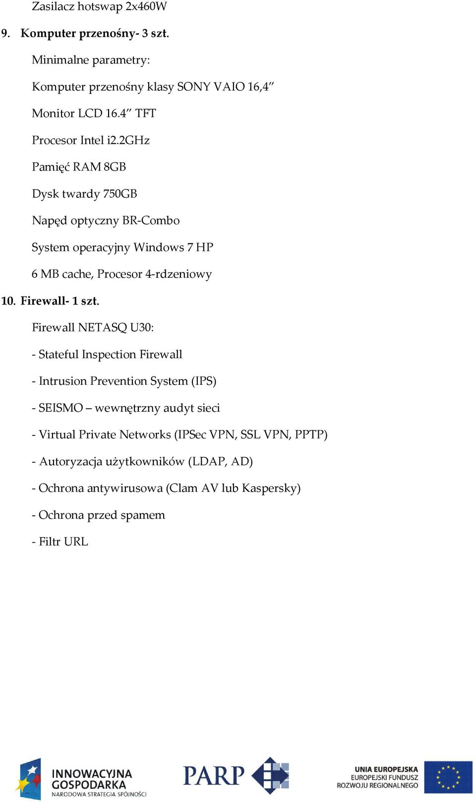 2ghz Pamięć RAM 8GB Dysk twardy 750GB Napęd optyczny BR-Combo System operacyjny Windows 7 HP 6 MB cache, Procesor 4-rdzeniowy 10. Firewall- 1 szt.