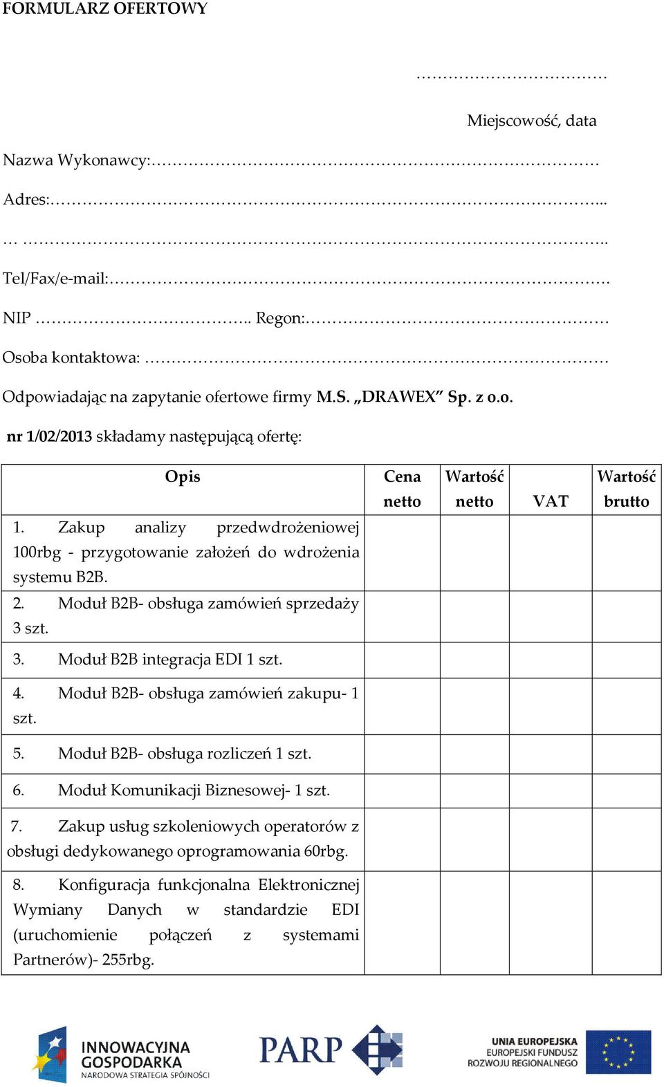 Moduł B2B- obsługa zamówień zakupu- 1 szt. 5. Moduł B2B- obsługa rozliczeń 1 szt. 6. Moduł Komunikacji Biznesowej- 1 szt. 7.