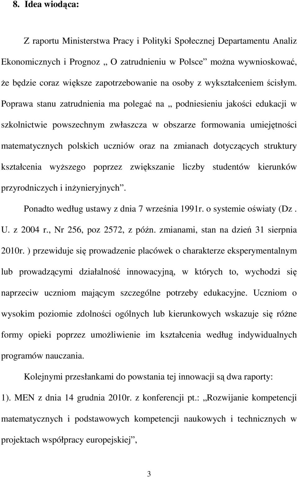 Poprawa stanu zatrudnienia ma polegać na podniesieniu jakości edukacji w szkolnictwie powszechnym zwłaszcza w obszarze formowania umiejętności matematycznych polskich uczniów oraz na zmianach