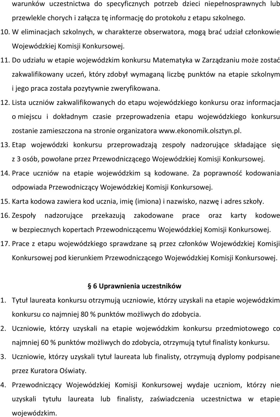 Do udziału w etapie wojewódzkim konkursu Matematyka w Zarządzaniu może zostać zakwalifikowany uczeń, który zdobył wymaganą liczbę punktów na etapie szkolnym i jego praca została pozytywnie