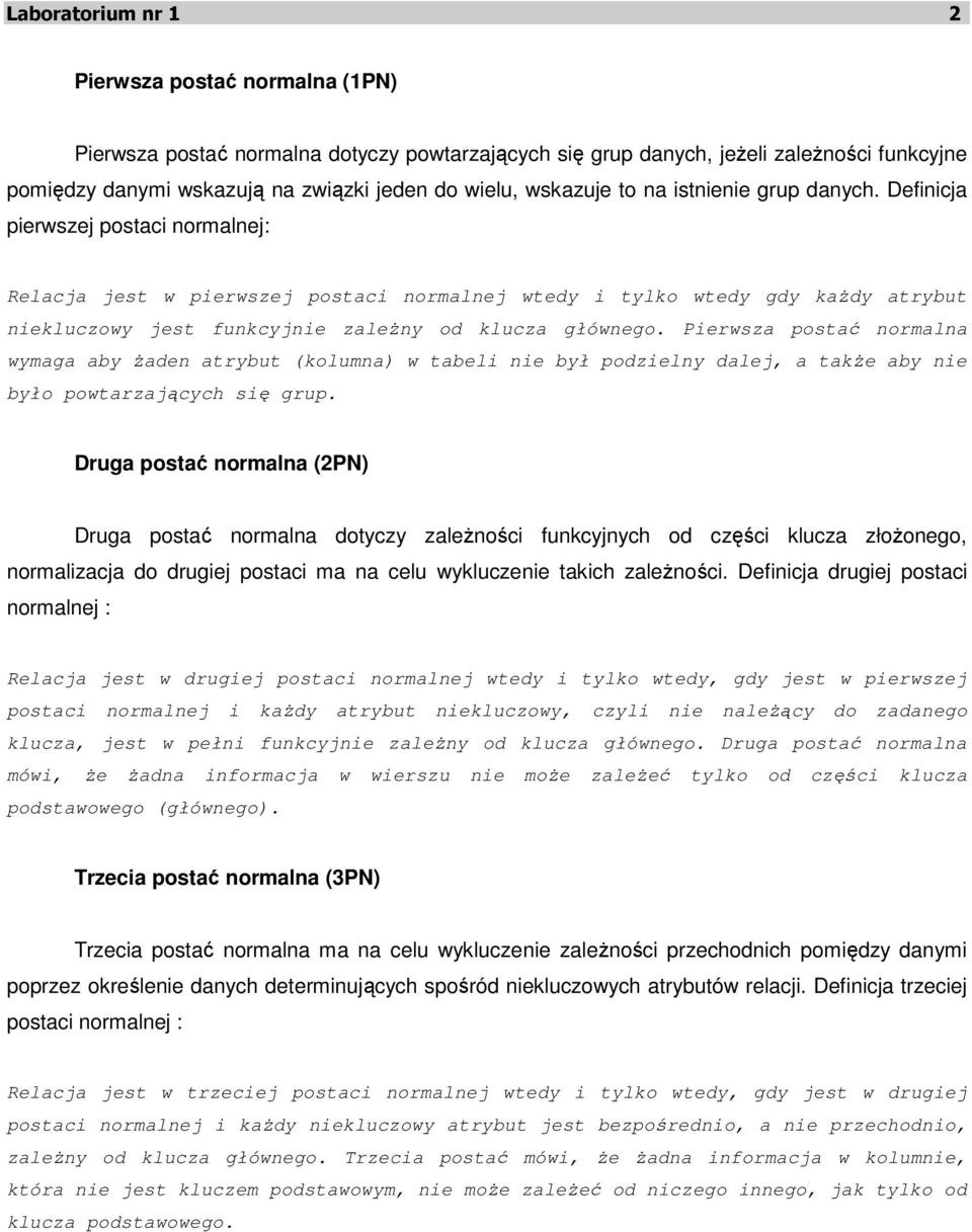 Definicja pierwszej postaci normalnej: Relacja jest w pierwszej postaci normalnej wtedy i tylko wtedy gdy każdy atrybut niekluczowy jest funkcyjnie zależny od klucza głównego.