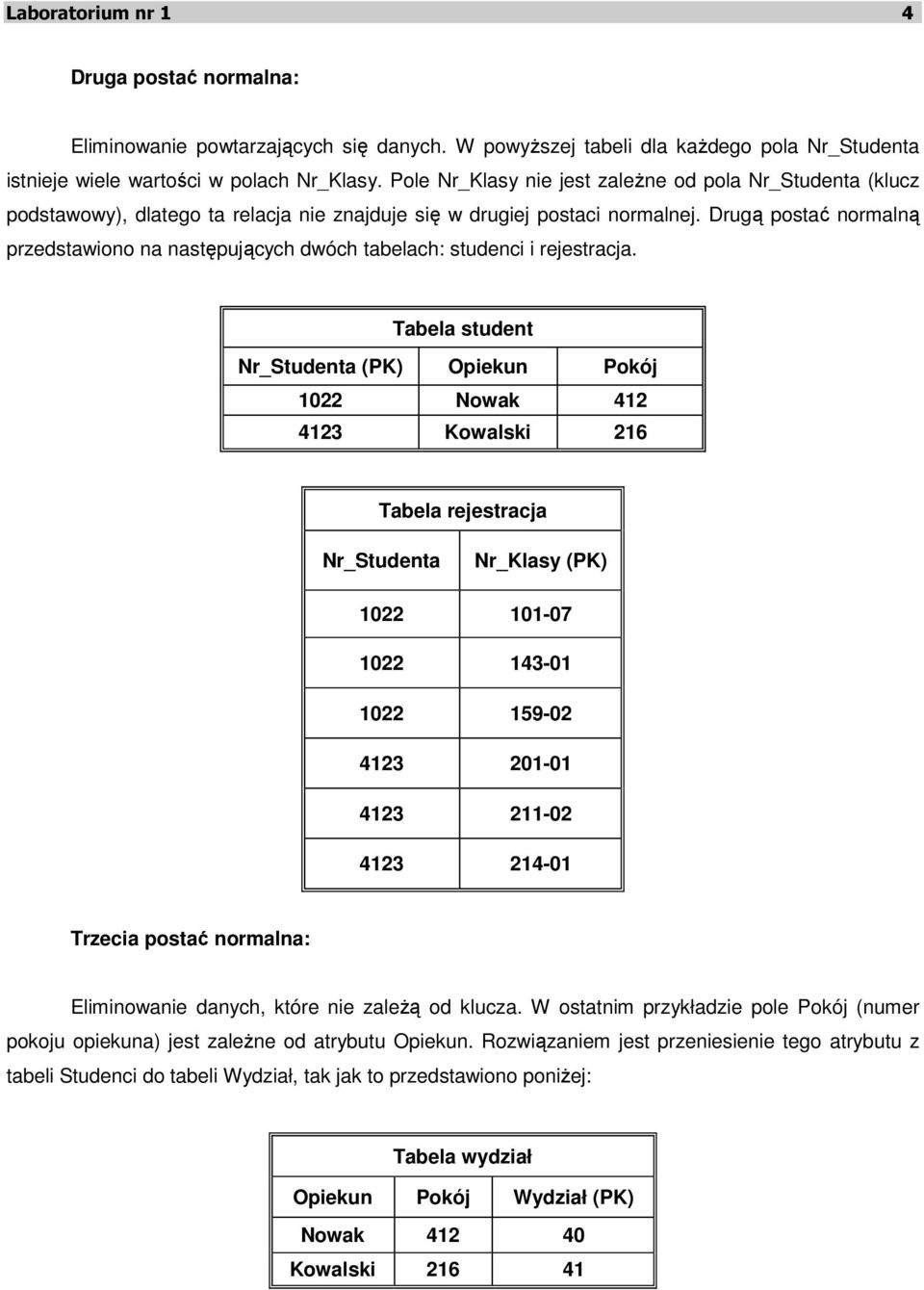 Drugą postać normalną przedstawiono na następujących dwóch tabelach: studenci i rejestracja.
