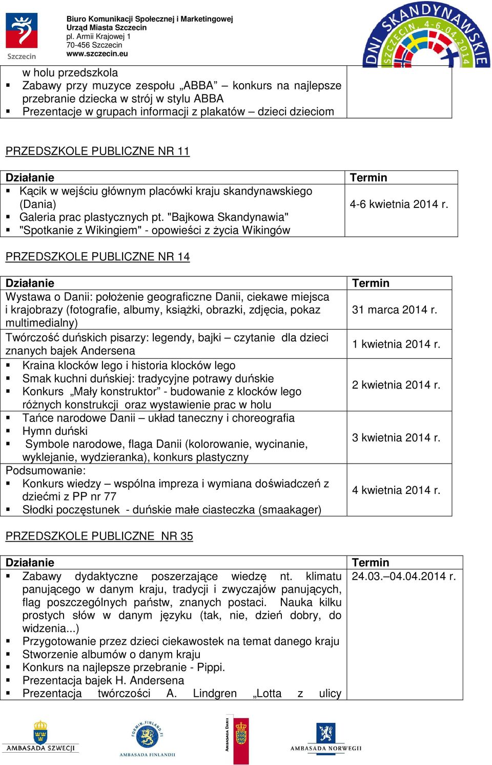 PRZEDSZKOLE PUBLICZNE NR 14 Wystawa o Danii: połoŝenie geograficzne Danii, ciekawe miejsca i krajobrazy (fotografie, albumy, ksiąŝki, obrazki, zdjęcia, pokaz multimedialny) Twórczość duńskich