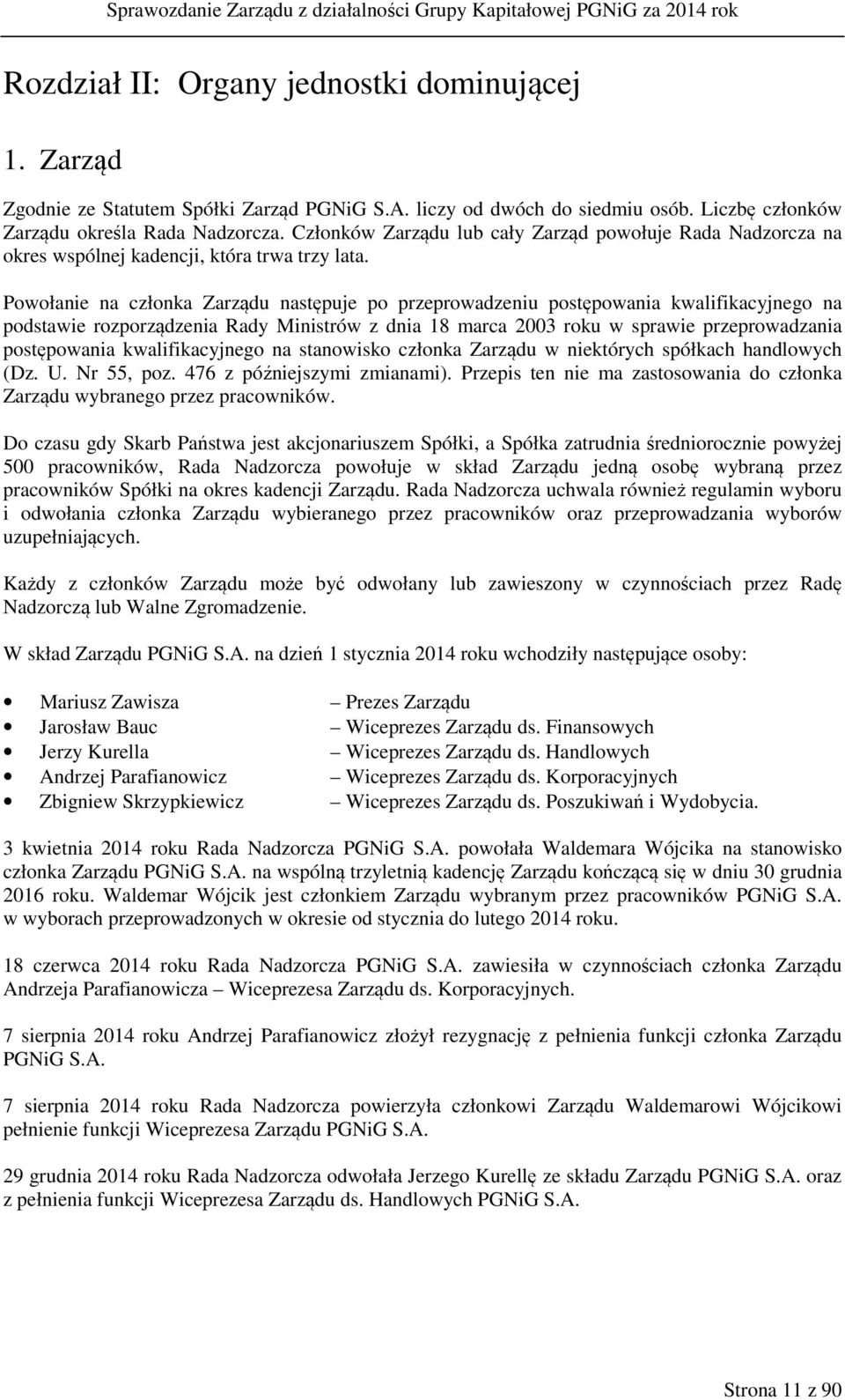 Powołanie na członka Zarządu następuje po przeprowadzeniu postępowania kwalifikacyjnego na podstawie rozporządzenia Rady Ministrów z dnia 18 marca 2003 roku w sprawie przeprowadzania postępowania