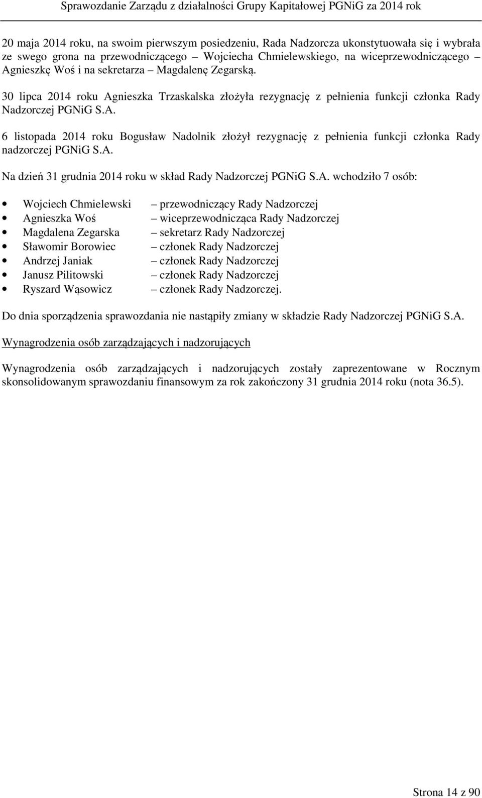 A. Na dzień 31 grudnia 2014 roku w skład Rady Nadzorczej PGNiG S.A. wchodziło 7 osób: Wojciech Chmielewski przewodniczący Rady Nadzorczej Agnieszka Woś wiceprzewodnicząca Rady Nadzorczej Magdalena