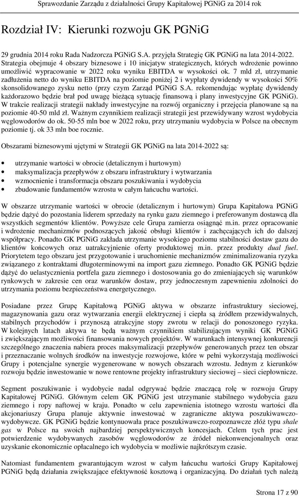 7 mld zł, utrzymanie zadłużenia netto do wyniku EBITDA na poziomie poniżej 2 i wypłaty dywidendy w wysokości 50% skonsolidowanego zysku netto (przy czym Zarząd PGNiG S.A. rekomendując wypłatę dywidendy każdorazowo będzie brał pod uwagę bieżącą sytuację finansową i plany inwestycyjne GK PGNiG).