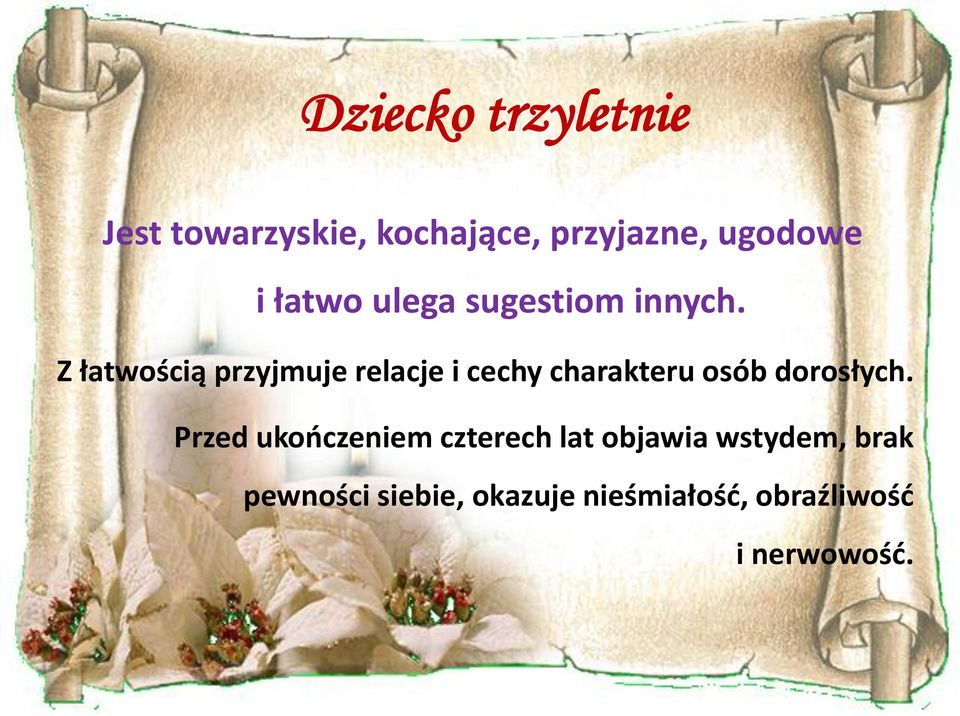 Z łatwością przyjmuje relacje i cechy charakteru osób dorosłych.