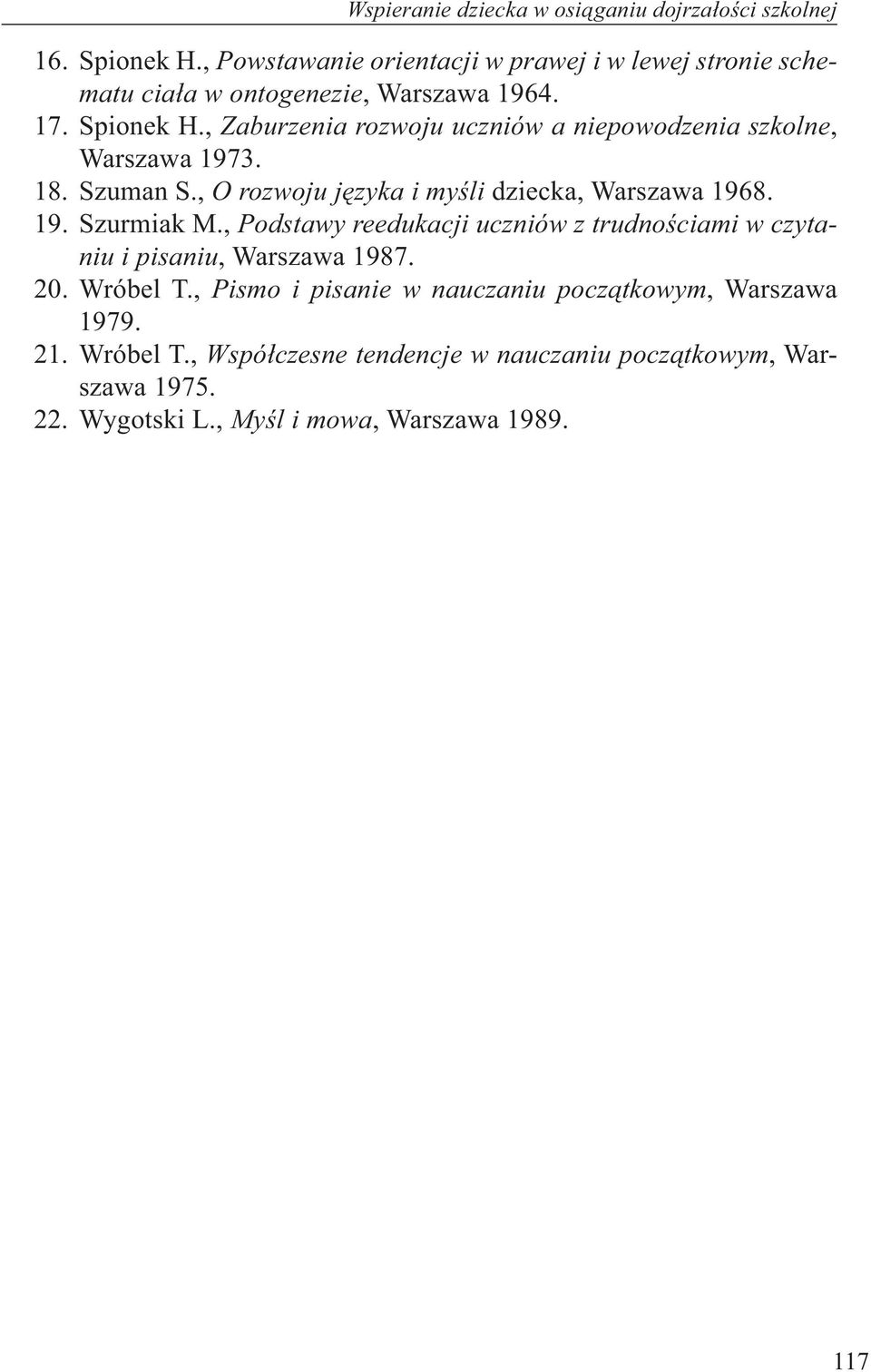 , Zaburzenia rozwoju uczniów a niepowodzenia szkolne, Warszawa 1973. 18. Szuman S., O rozwoju języka i myśli dziecka, Warszawa 1968. 19. Szurmiak M.