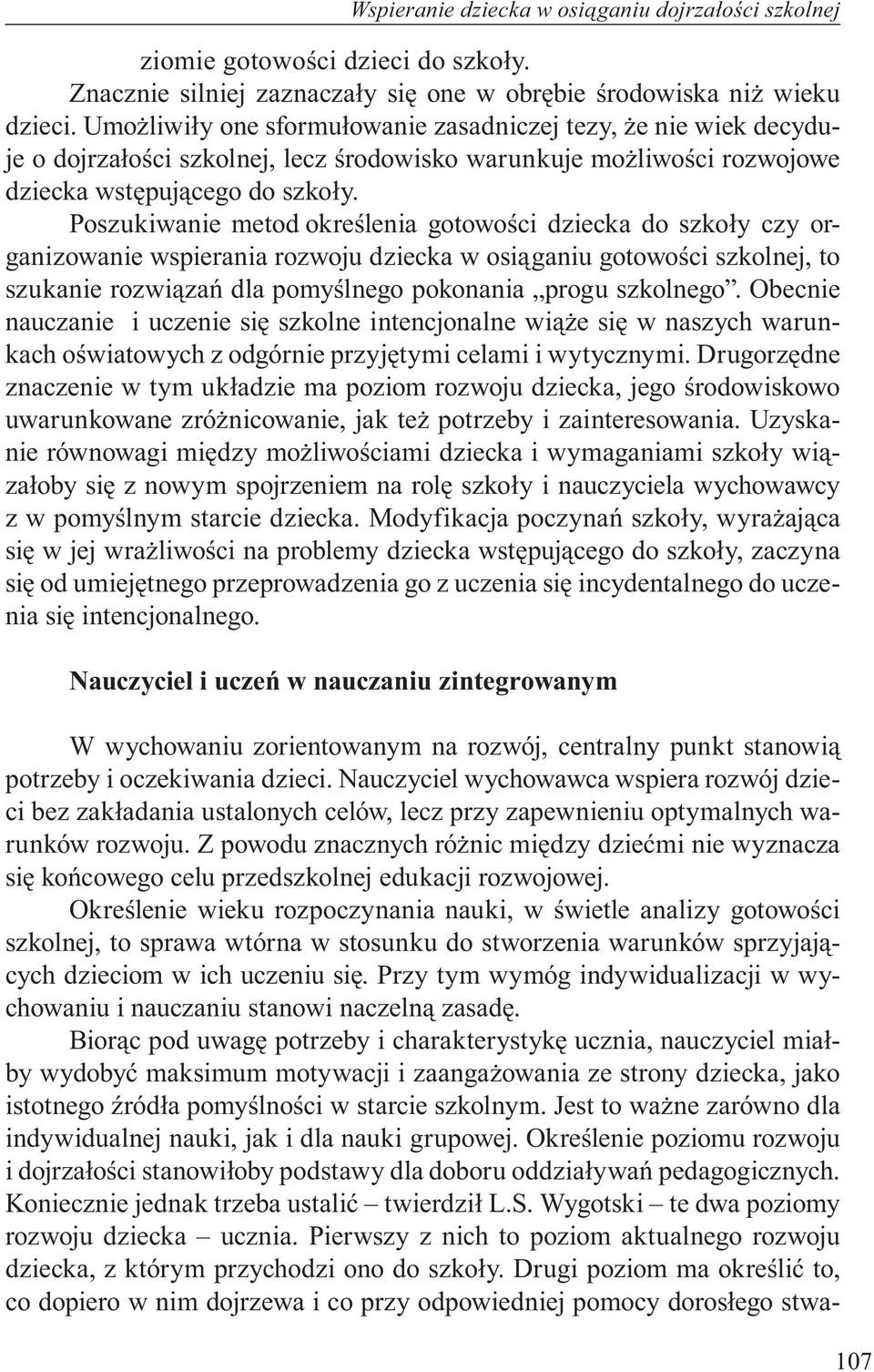 Poszukiwanie metod określenia gotowości dziecka do szkoły czy organizowanie wspierania rozwoju dziecka w osiąganiu gotowości szkolnej, to szukanie rozwiązań dla pomyślnego pokonania progu szkolnego.
