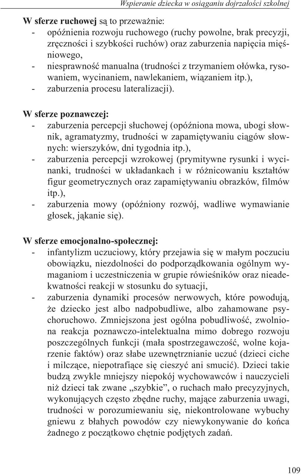 W sferze poznawczej: - zaburzenia percepcji słuchowej (opóźniona mowa, ubogi słownik, agramatyzmy, trudności w zapamiętywaniu ciągów słownych: wierszyków, dni tygodnia itp.