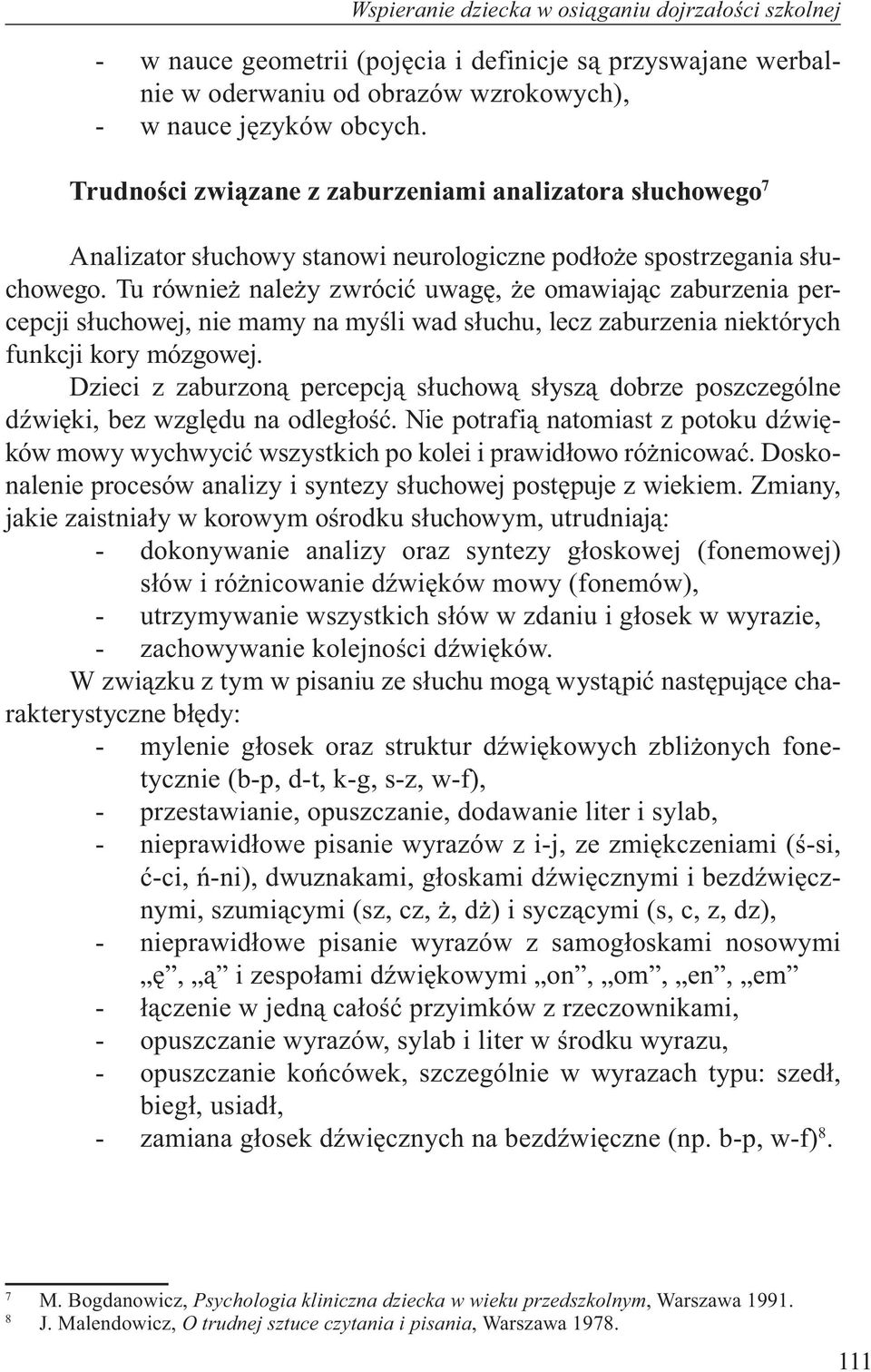 Tu również należy zwrócić uwagę, że omawiając zaburzenia percepcji słuchowej, nie mamy na myśli wad słuchu, lecz zaburzenia niektórych funkcji kory mózgowej.