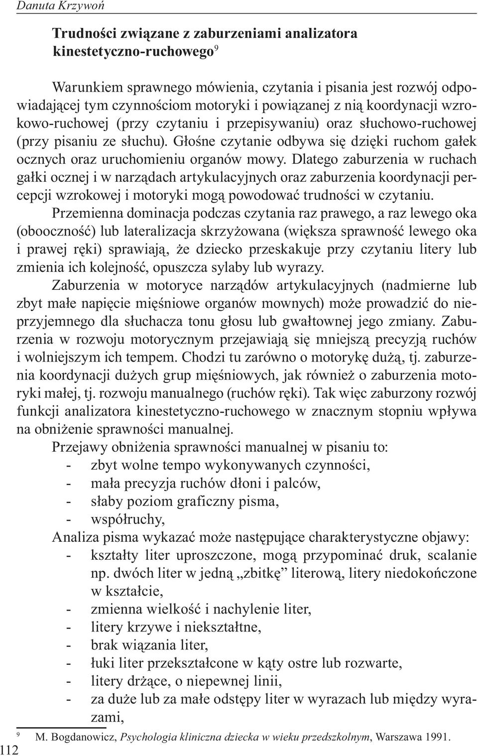 Głośne czytanie odbywa się dzięki ruchom gałek ocznych oraz uruchomieniu organów mowy.