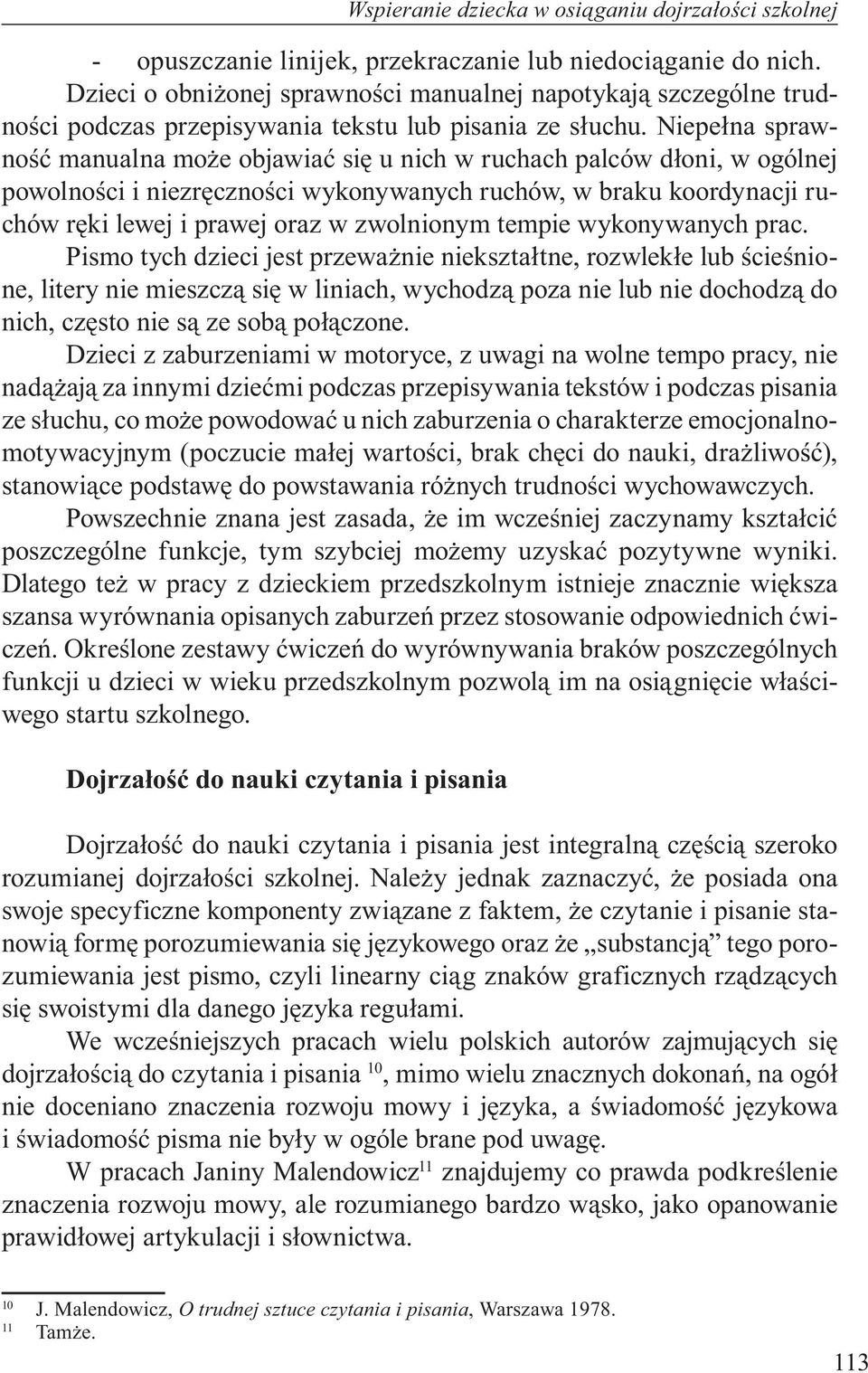 Niepełna sprawność manualna może objawiać się u nich w ruchach palców dłoni, w ogólnej powolności i niezręczności wykonywanych ruchów, w braku koordynacji ruchów ręki lewej i prawej oraz w zwolnionym