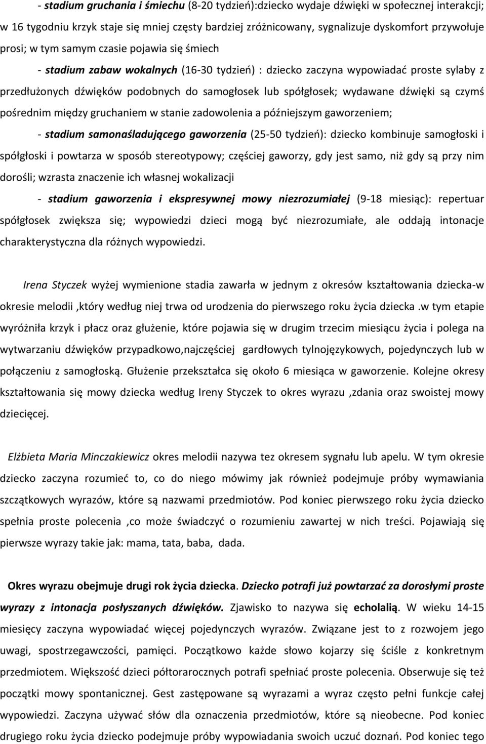 dźwięki są czymś pośrednim między gruchaniem w stanie zadowolenia a późniejszym gaworzeniem; - stadium samonaśladującego gaworzenia (25-50 tydzień): dziecko kombinuje samogłoski i spółgłoski i