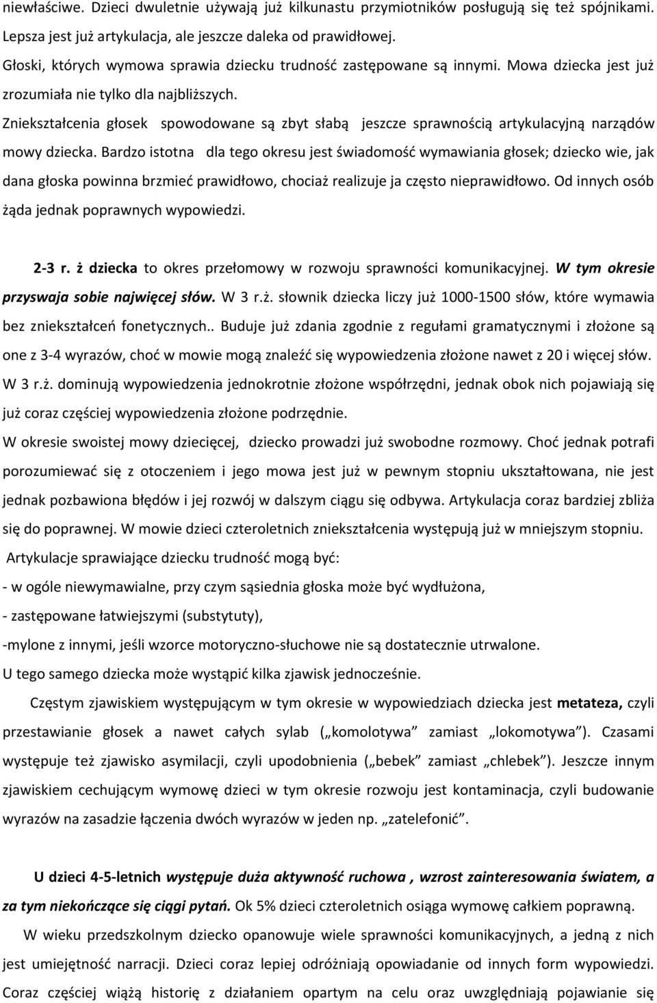 Zniekształcenia głosek spowodowane są zbyt słabą jeszcze sprawnością artykulacyjną narządów mowy dziecka.