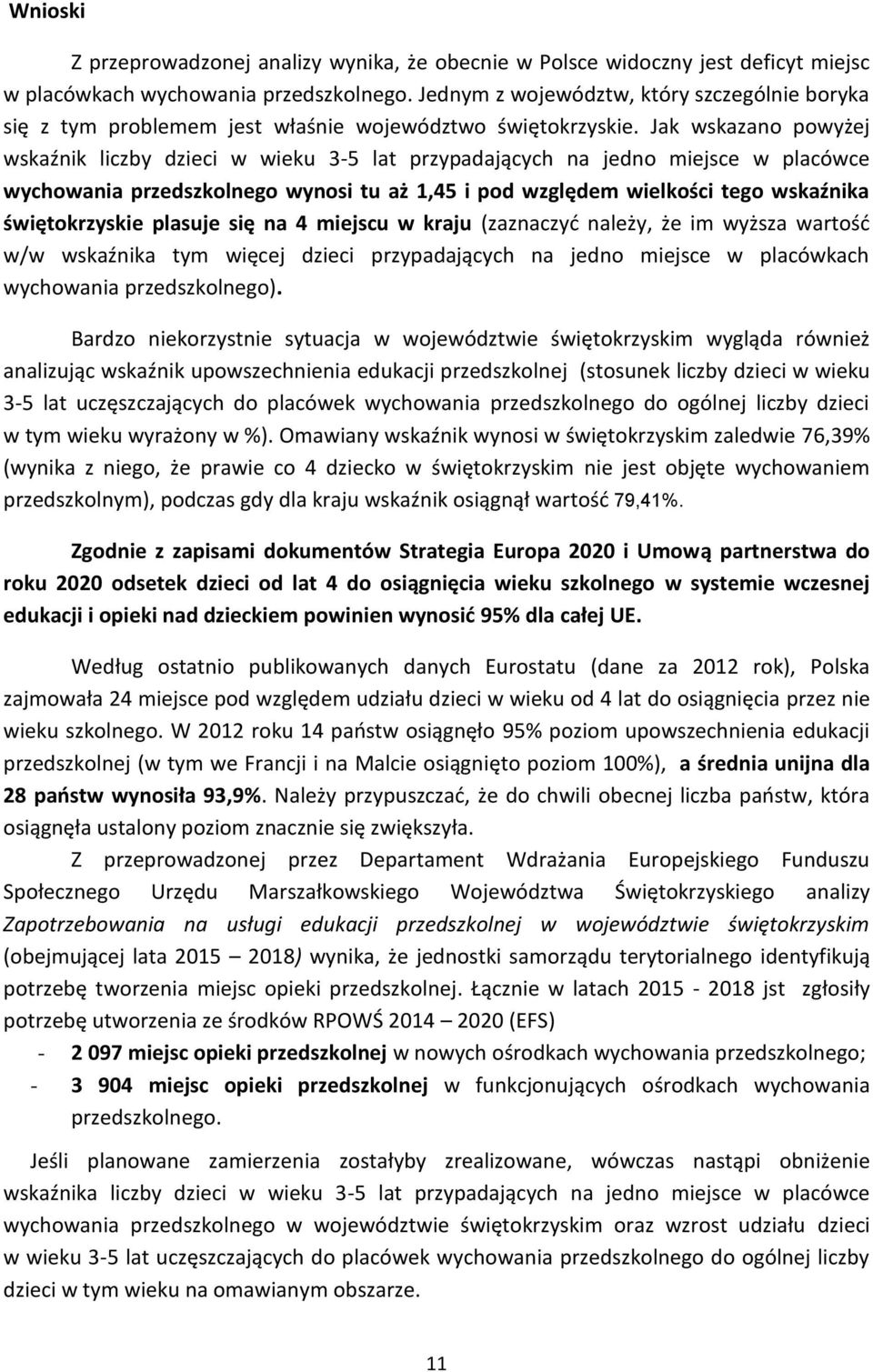 Jak wskazano powyżej wskaźnik liczby dzieci w wieku 3-5 lat przypadających na jedno miejsce w placówce wychowania przedszkolnego wynosi tu aż 1,45 i pod względem wielkości tego wskaźnika