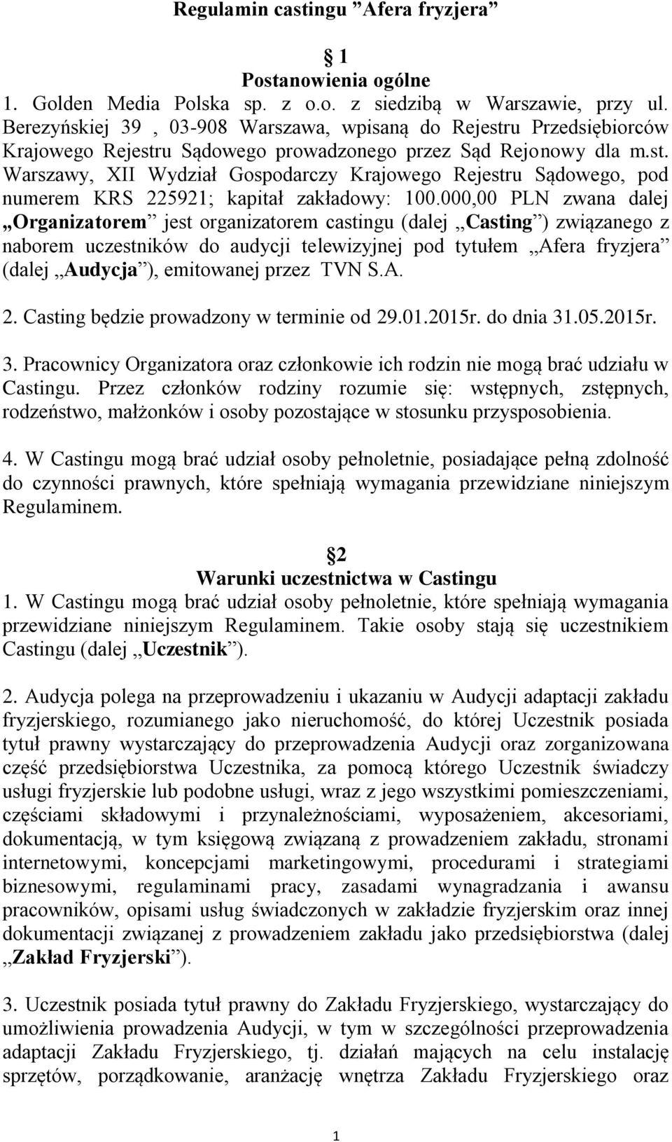 000,00 PLN zwana dalej Organizatorem jest organizatorem castingu (dalej Casting ) związanego z naborem uczestników do audycji telewizyjnej pod tytułem Afera fryzjera (dalej Audycja ), emitowanej